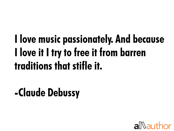 I love music passionately. And because I love it I try to free it from barren traditions that... - Claude Debussy Quote GIF