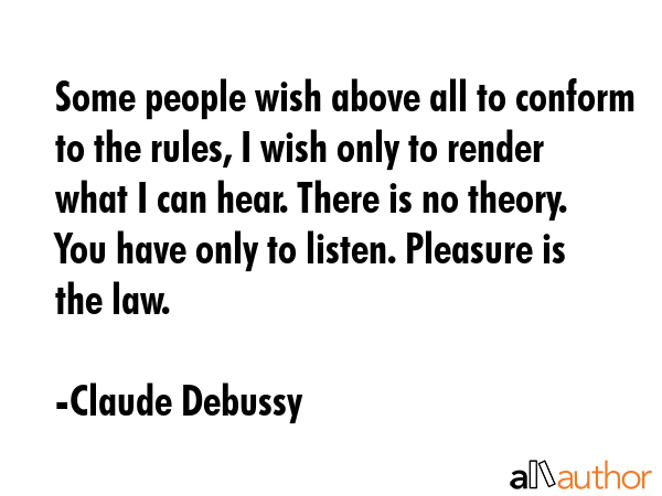 Some people wish above all to conform to the rules, I wish only to render what I can hear. There is... - Claude Debussy Quote GIF