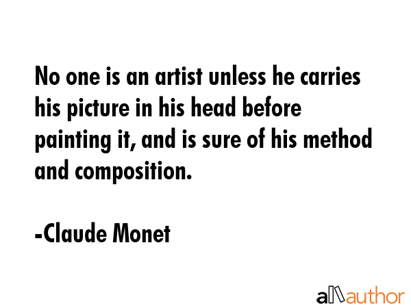No one is an artist unless he carries his picture in his head before painting it, and is sure of... - Claude Monet Quote GIF