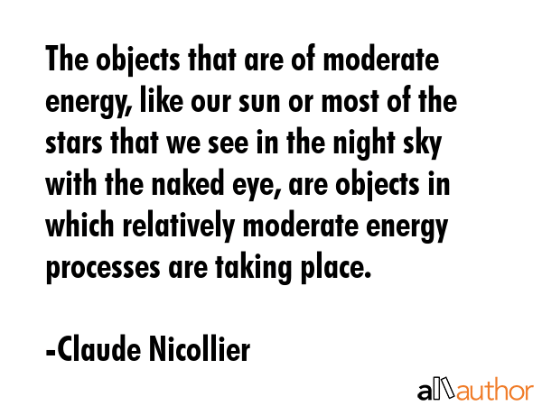 The objects that are of moderate energy, like our sun or most of the stars that we see in the night... - Claude Nicollier Quote GIF