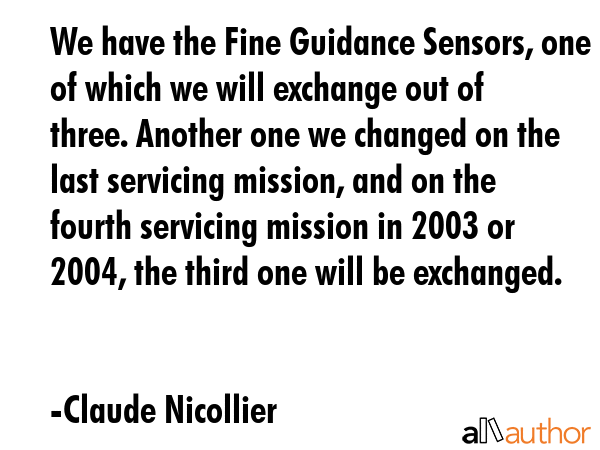 We have the Fine Guidance Sensors, one of which we will exchange out of three. Another one we... - Claude Nicollier Quote GIF