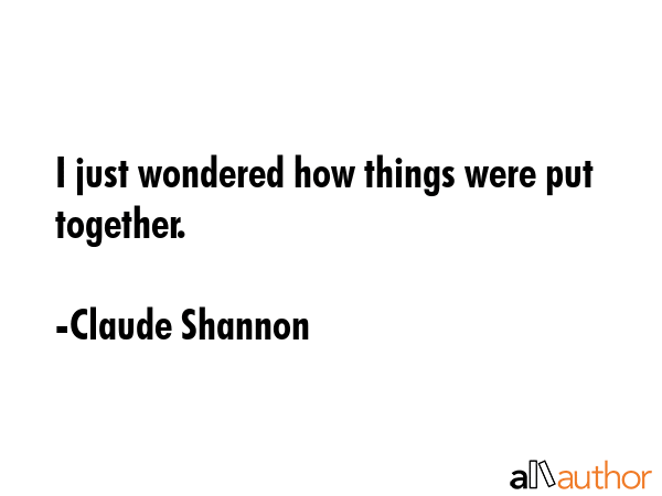 I just wondered how things were put together. - Claude Shannon Quote GIF