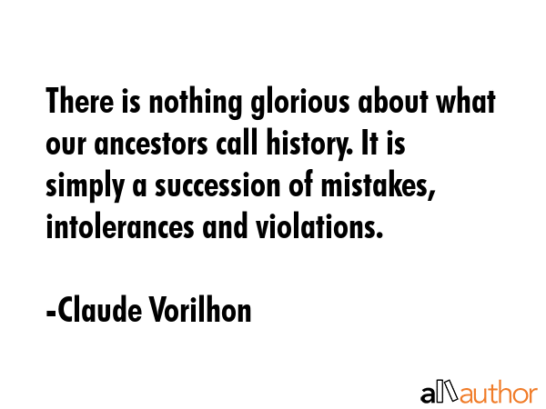 There is nothing glorious about what our ancestors call history. It is simply a succession of... - Claude Vorilhon Quote GIF