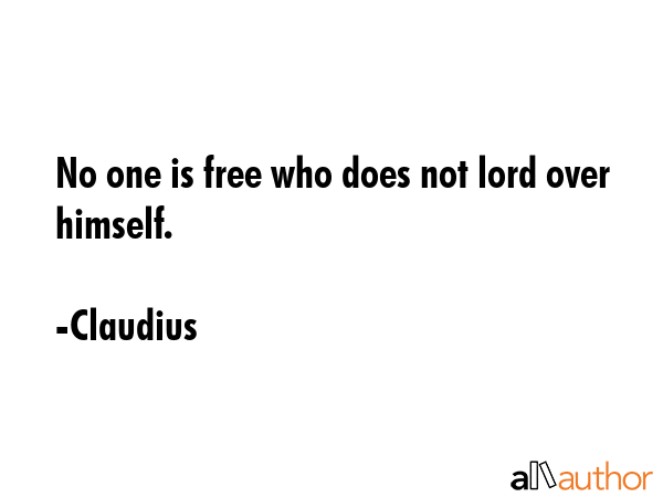 No one is free who does not lord over himself. - Claudius Quote GIF