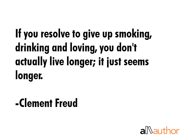 If you resolve to give up smoking, drinking and loving, you don\