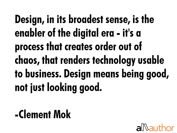 Design, in its broadest sense, is the enabler of the digital era - it\