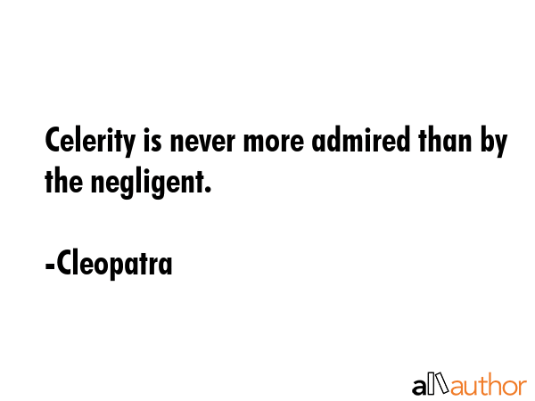 Celerity is never more admired than by the negligent. - Cleopatra Quote GIF