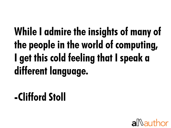 While I admire the insights of many of the people in the world of computing, I get this cold... - Clifford Stoll Quote GIF