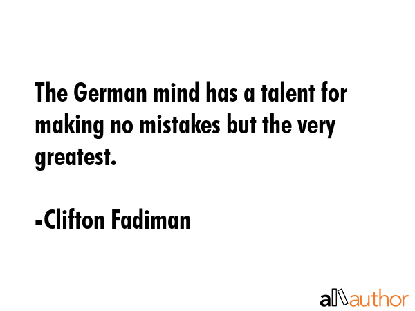 The German mind has a talent for making no mistakes but the very greatest. - Clifton Fadiman Quote GIF