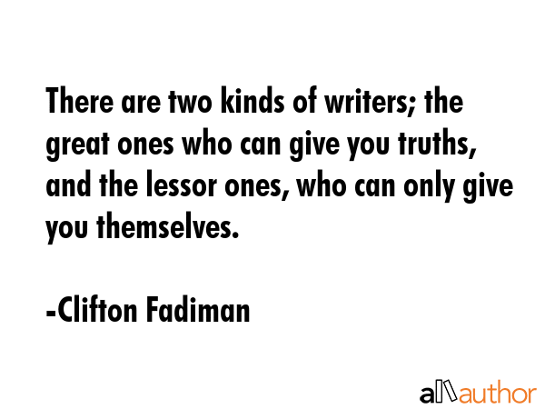 There are two kinds of writers; the great ones who can give you truths, and the lessor ones, who... - Clifton Fadiman Quote GIF