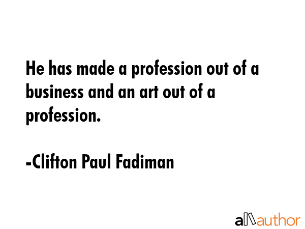 He has made a profession out of a business and an art out of a profession. - Clifton Paul Fadiman Quote GIF