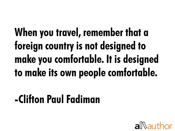 When you travel, remember that a foreign country is not designed to make you comfortable. It is... - Clifton Paul Fadiman Quote GIF