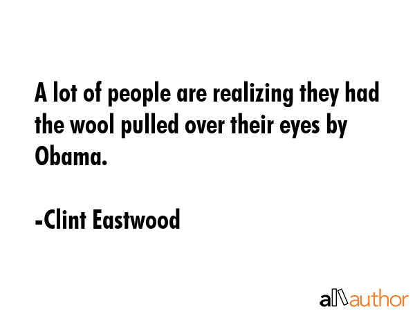 A lot of people are realizing they had the wool pulled over their eyes by Obama. - Clint Eastwood Quote GIF