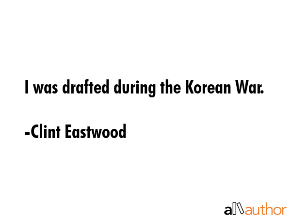 I was drafted during the Korean War. - Clint Eastwood Quote GIF