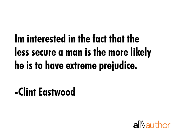 Im interested in the fact that the less secure a man is the more likely he is to have extreme... - Clint Eastwood Quote GIF