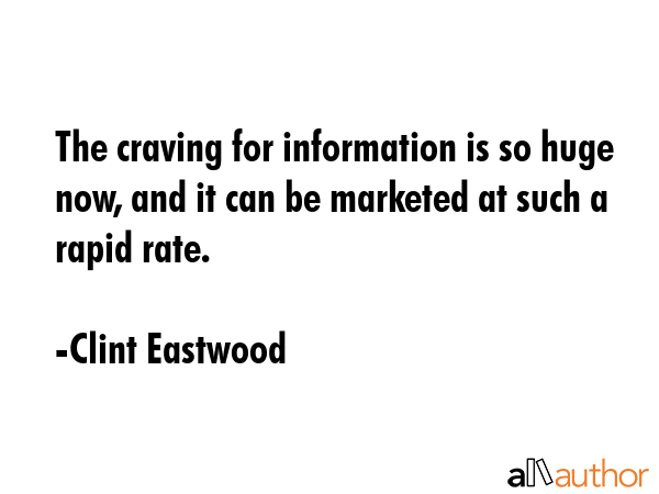The craving for information is so huge now, and it can be marketed at such a rapid rate. - Clint Eastwood Quote GIF
