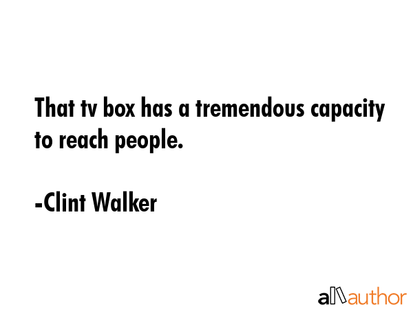 That tv box has a tremendous capacity to reach people. - Clint Walker Quote GIF