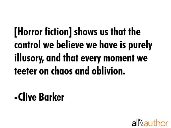 [Horror fiction] shows us that the control we believe we have is purely illusory, and that every... - Clive Barker Quote GIF