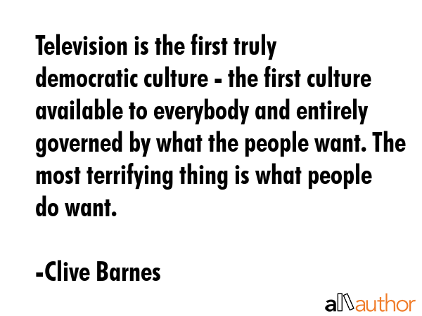 Television is the first truly democratic culture - the first culture available to everybody and... - Clive Barnes Quote GIF