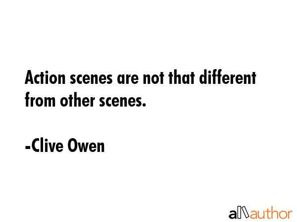 Action scenes are not that different from other scenes. - Clive Owen Quote GIF