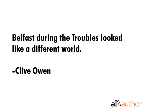 Belfast during the Troubles looked like a different world. - Clive Owen Quote GIF