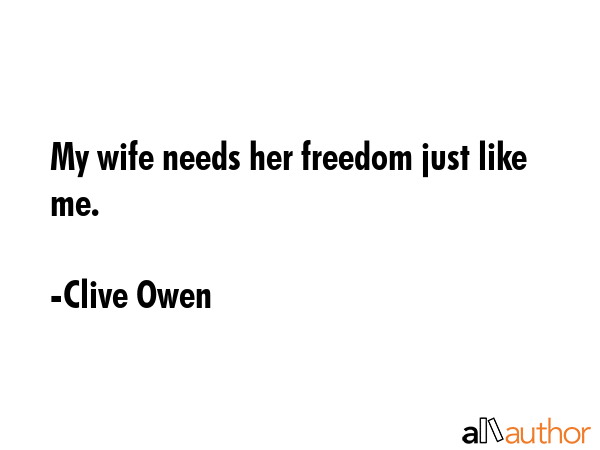 My wife needs her freedom just like me. - Clive Owen Quote GIF