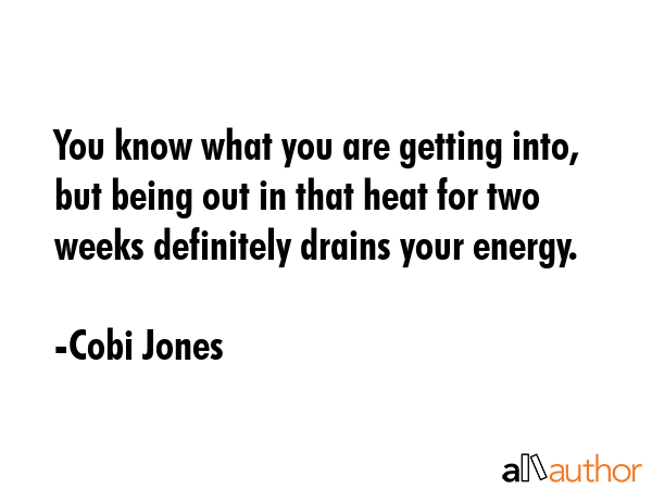 You know what you are getting into, but being out in that heat for two weeks definitely drains your... - Cobi Jones Quote GIF