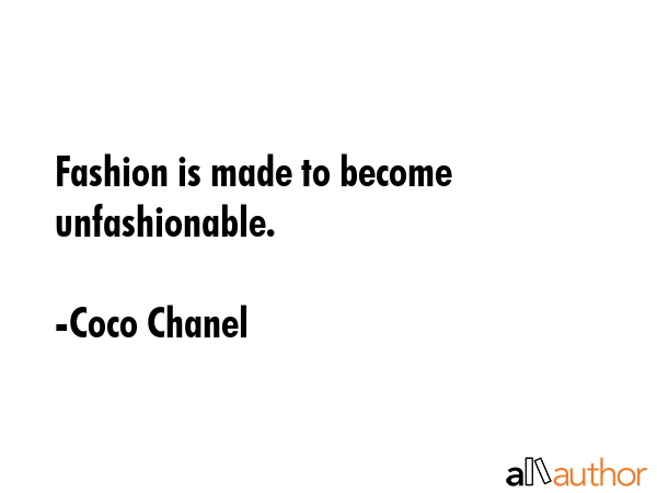 Fashion is made to become unfashionable. - Coco Chanel Quote