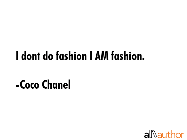 I dont do fashion I AM fashion. - Coco Chanel Quote GIF