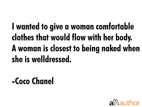 I wanted to give a woman comfortable clothes that would flow with her body. A woman is closest to... - Coco Chanel Quote GIF
