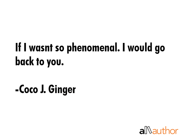 If I wasnt so phenomenal. I would go back to you. - Coco J. Ginger Quote GIF