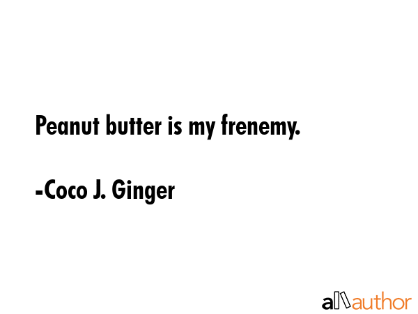 Peanut butter is my frenemy. - Coco J. Ginger Quote GIF