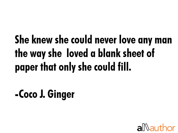 She knew she could never love any man the way she  loved a blank sheet of paper that only she could... - Coco J. Ginger Quote GIF