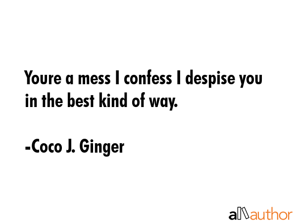 Youre a mess I confess I despise you in the best kind of way. - Coco J. Ginger Quote GIF