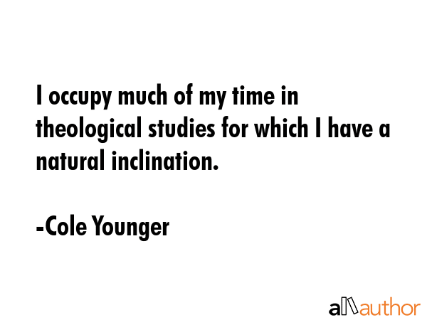I occupy much of my time in theological studies for which I have a natural inclination. - Cole Younger Quote GIF