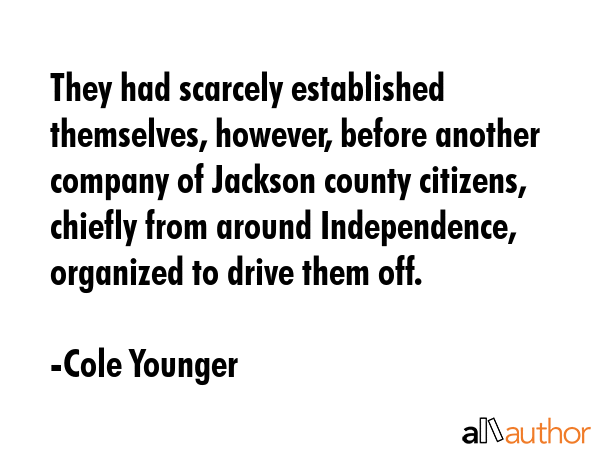 They had scarcely established themselves, however, before another company of Jackson county... - Cole Younger Quote GIF