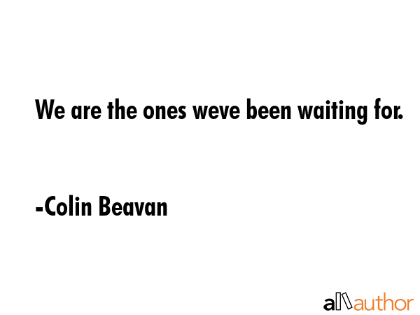 We are the ones weve been waiting for. - Colin Beavan Quote GIF