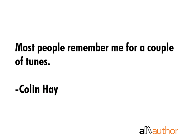Most people remember me for a couple of tunes. - Colin Hay Quote GIF