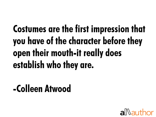 Costumes are the first impression that you have of the character before they open their mouth-it... - Colleen Atwood Quote GIF