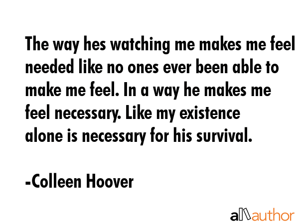 The way hes watching me makes me feel needed like no ones ever been able to make me feel. In a way... - Colleen Hoover Quote GIF