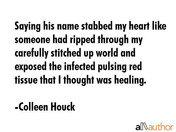 Saying his name stabbed my heart like someone had ripped through my carefully stitched up world and... - Colleen Houck Quote GIF