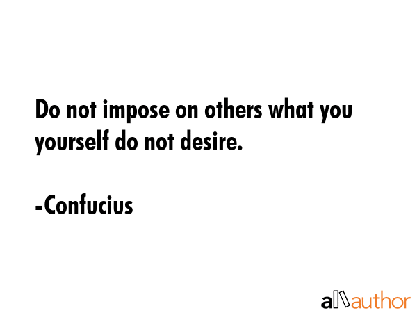 Do not impose on others what you yourself do not desire. - Confucius Quote GIF