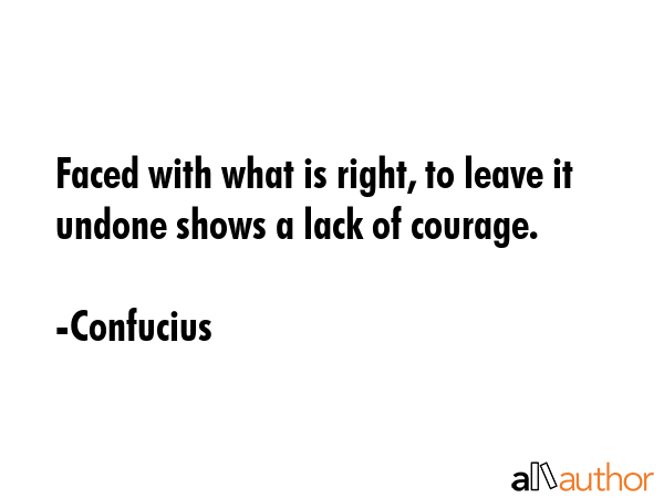 Faced with what is right, to leave it undone shows a lack of courage. - Confucius Quote GIF