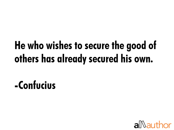 He who wishes to secure the good of others has already secured his own. - Confucius Quote GIF