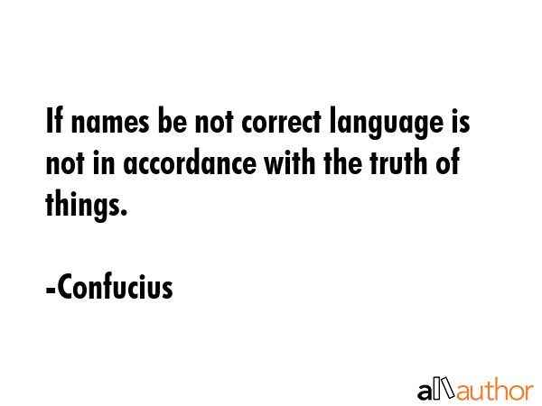 If names be not correct language is not in accordance with the truth of things. - Confucius Quote GIF