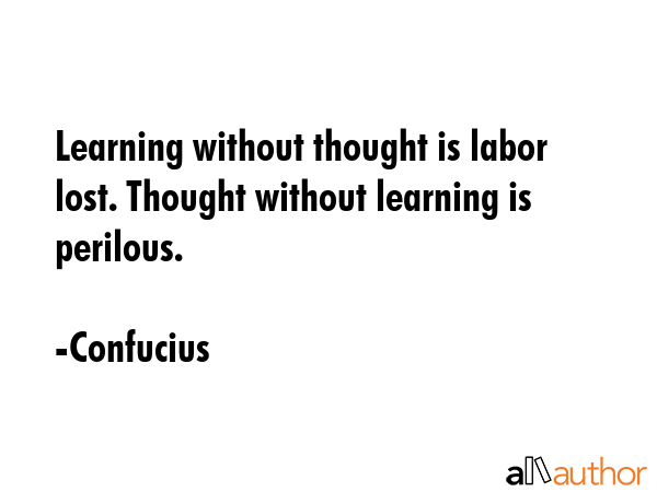 Learning without thought is labor lost. Thought without learning is perilous. - Confucius Quote GIF