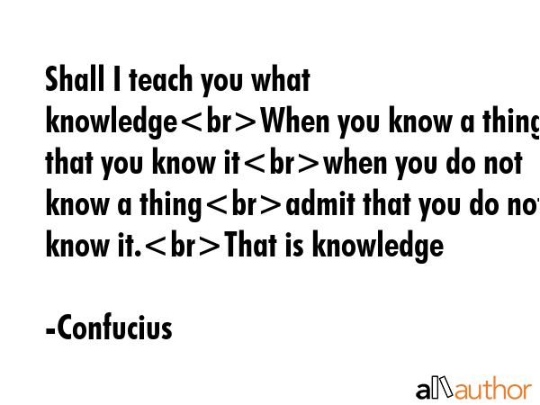 Shall I teach you what knowledgeWhen you know a thing say that you know itwhen you do not know a... - Confucius Quote GIF