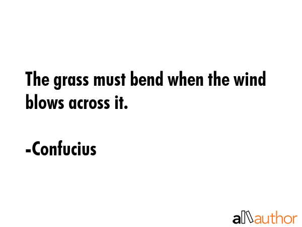 The grass must bend when the wind blows across it. - Confucius Quote GIF