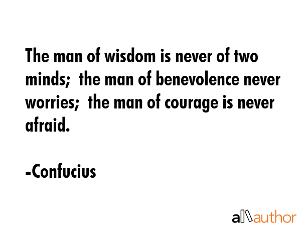 The man of wisdom is never of two minds;  the man of benevolence never worries;  the man of courage... - Confucius Quote GIF