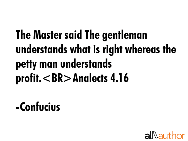 The Master said The gentleman understands what is right whereas the petty man understands... - Confucius Quote GIF